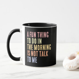 A Fun Thing To Do In the Morning Is Not Talk To Me Mug