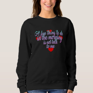 A Fun Thing To Do In The Morning Is Not Talk To Me Sweatshirt