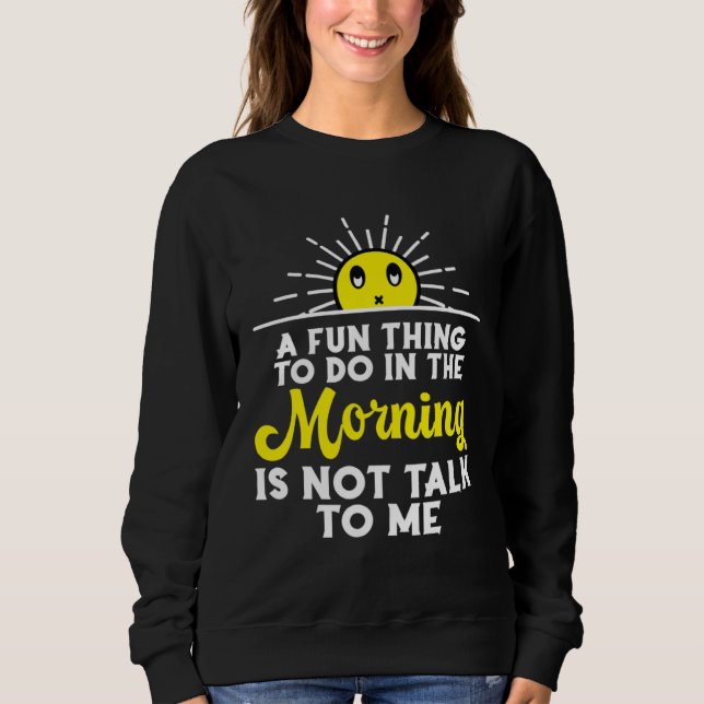 A Fun Thing To Do In The Morning Sarcastic Is Not  Sweatshirt (Front)
