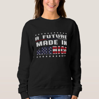 A Future Made in America Patriotic American Sweatshirt