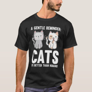 A Gentle Reminder Cats Are Better Than Humans Cat T-Shirt