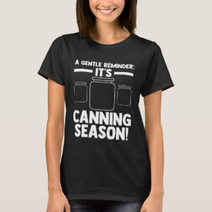 A gentle reminder It's Canning season! Canning T-Shirt