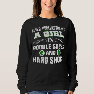A Girl in Poodle Socks and Hard Shoes Irish Dance  Sweatshirt