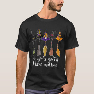 A Girl'S Gotta Have Options Broom Witches T-Shirt