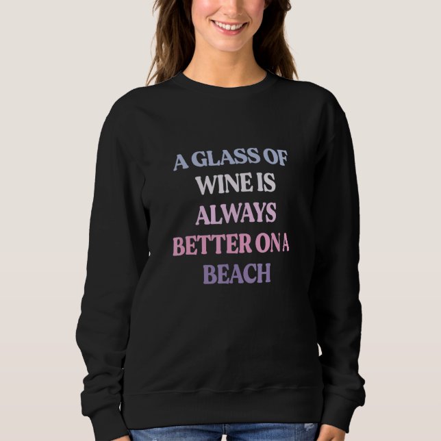 A Glass Of Wine Is Always Better On A Beach Sarcas Sweatshirt (Front)