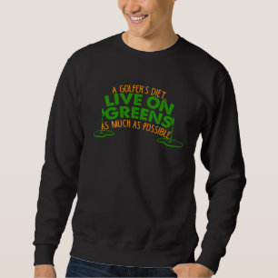 A GOLFER´S DIET LIVE ON GREENS AS MUCH AS POSSIBLE SWEATSHIRT