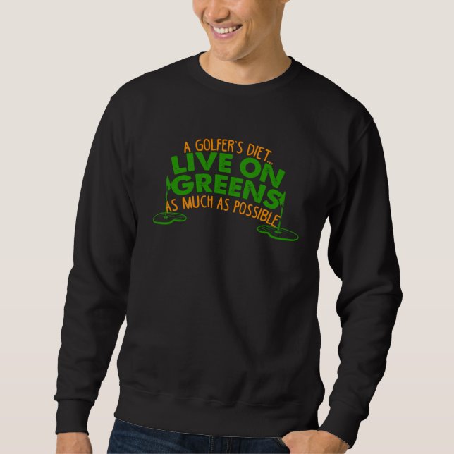 A GOLFER´S DIET LIVE ON GREENS AS MUCH AS POSSIBLE SWEATSHIRT (Front)