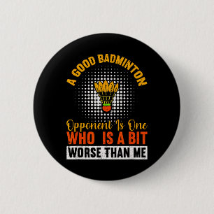 A Good Badminton Opponent Is A Bit Worse Than Me B 6 Cm Round Badge