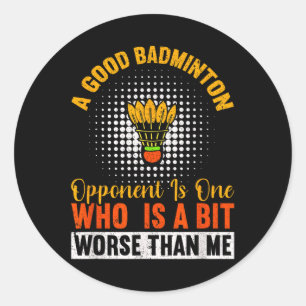 A Good Badminton Opponent Is A Bit Worse Than Me B Classic Round Sticker