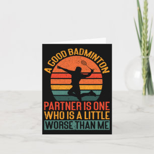 A Good Badminton Partner Is A Little Worse Than Me Card