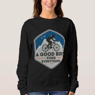 A GOOD BIKE FIXES EVERYTHING  Fun Cyclist Bicycle  Sweatshirt