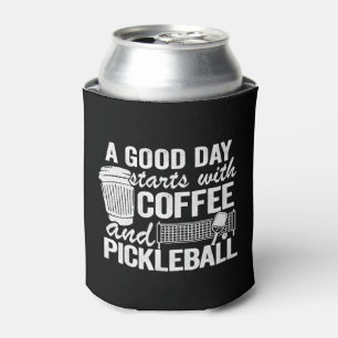 A Good Day Starts With Coffee And Pickleball Can Cooler