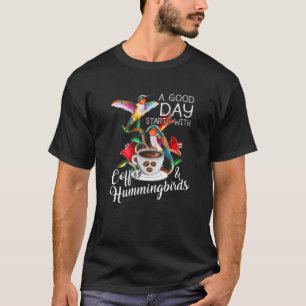 A Good Day Starts With Coffee Hummingbirds Lover W T-Shirt