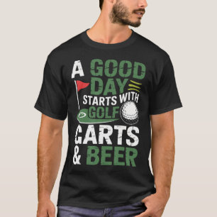 A Good Day Starts With Golf Carts And Beer Golfer T-Shirt