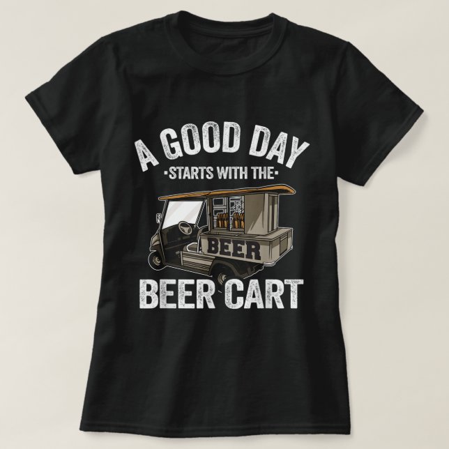 A Good Day Starts With The Beer Cart Golf Cart Fun T-Shirt (Design Front)