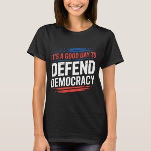 a Good Day to Defend Democracy Patriotic Design T-Shirt