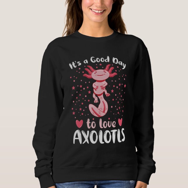 A Good Day To Love Axolotls  Axolotl Pet Owner Quo Sweatshirt (Front)