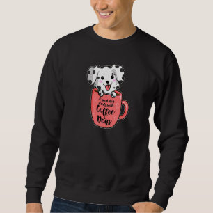 A Good Day With Coffee And Dogs  Dalmatian Coffee  Sweatshirt
