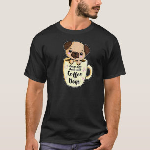 A Good Day With Coffee And Dogs  Pug Coffee   1 T-Shirt