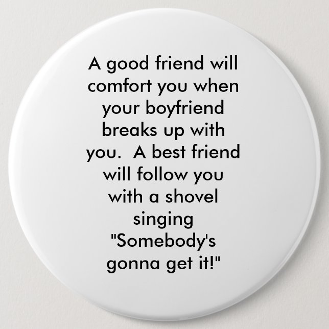 A good friend will comfort you when your boyfri... 6 cm round badge (Front)