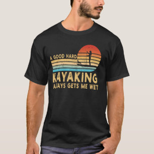 A Good Hard Kayaking Get Me Wet Retro Funny Paddle T-Shirt