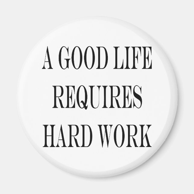 A Good Life Requires Hard Work Magnet (Front)