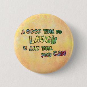 A GOOD TiME TO LAUGH iS ANy TiME yOU CAN  6 Cm Round Badge