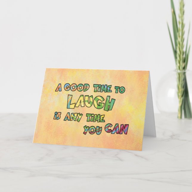 A GOOD TiME TO LAUGH iS ANy TiME yOU CAN  Card (Front)