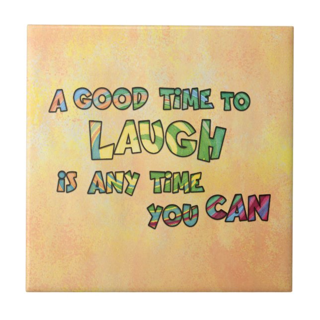 A GOOD TiME TO LAUGH iS ANy TiME yOU CAN  Ceramic Tile (Front)