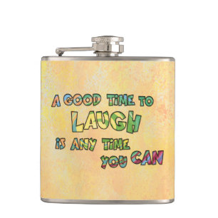 A GOOD TiME TO LAUGH iS ANy TiME yOU CAN Hip Flask
