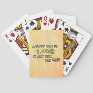 A GOOD TiME TO LAUGH iS ANy TiME yOU CAN Playing Cards
