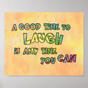 A GOOD TiME TO LAUGH iS ANy TiME yOU CAN Poster