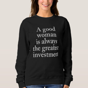 A Good Woman Is Always The Greatest Investment Cos Sweatshirt