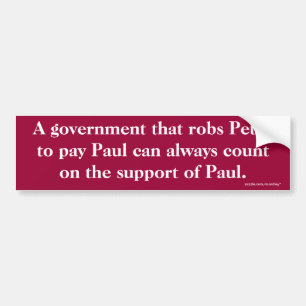 A government that robs Peter to pay Paul Bumper Sticker