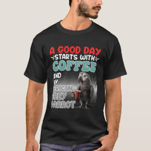 A Great Day Starts With Coffee And My Grey Parrot T-Shirt
