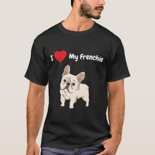 A Great I Love My Frenchie For That French Bulldog T-Shirt