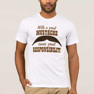A Great Moustache Comes With Great Responsibility T-Shirt