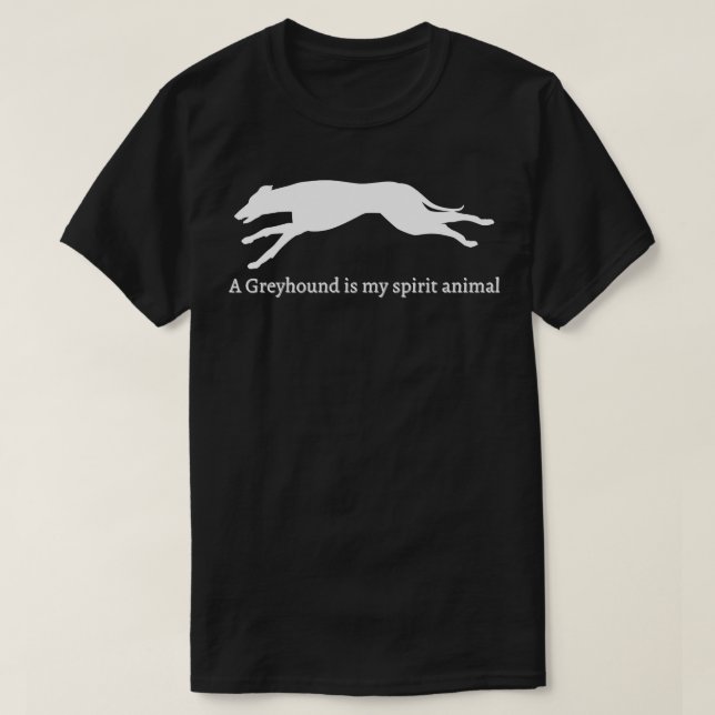 A Greyhound Is My Spirit Animal T-Shirt (Design Front)