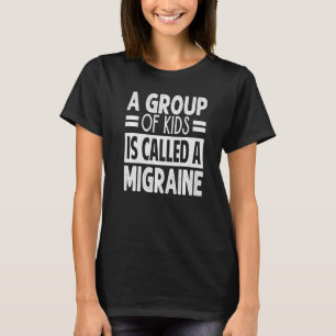 A Group Of Kids Is Called A Migraine Teacher T-Shirt