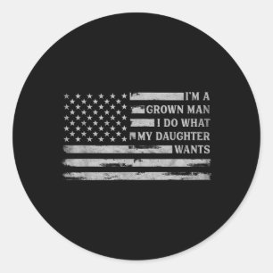 A Grown Man Do What Daughter Wants Fathers Day Classic Round Sticker