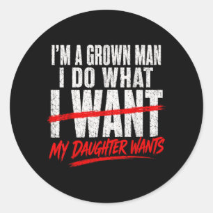 A Grown Man Do What Daughter Wants Fathers Day Dad Classic Round Sticker