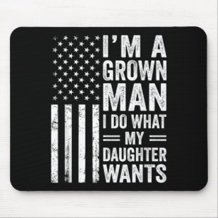 A Grown Man Do What Daughter Wants Fathers Day Mouse Pad