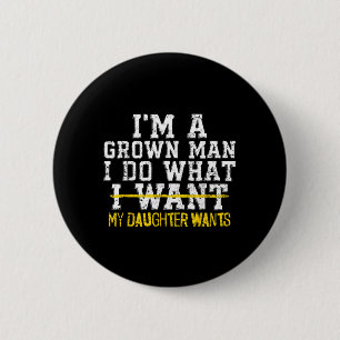 A Grown Man Do What Daughter Wants Funny Dad 6 Cm Round Badge