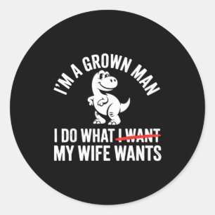 A grown man do what wife wants dinosaur funny classic round sticker