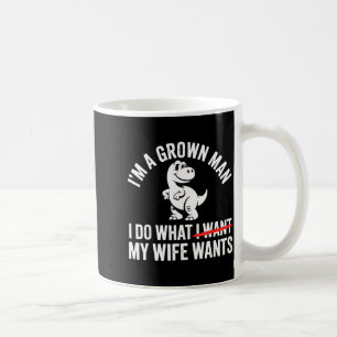 A grown man do what wife wants dinosaur funny coffee mug