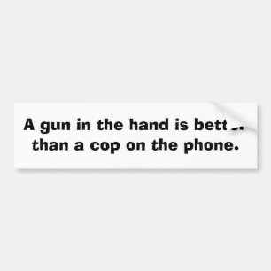 A gun in the hand is better than........ bumper sticker