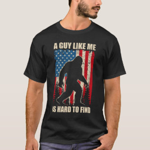A Guy Like Me Is Hard To Find Bigfoot 4Th Of July T-Shirt