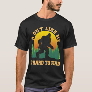 A Guy Like Me Is Hard To Find BigFoot Believer T-Shirt