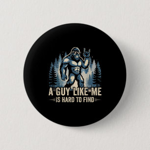 A Guy Like Me Is Hard To Find Funny Big Foot Sasqu 6 Cm Round Badge