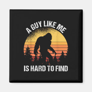 A Guy Like Me Is Hard To Find Funny Bigfoot Magnet